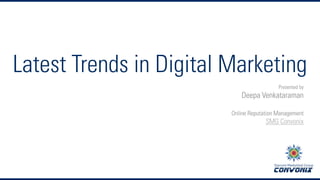 Latest Trends in Digital Marketing
Presented by

Deepa Venkataraman
Online Reputation Management

SMG Convonix

 