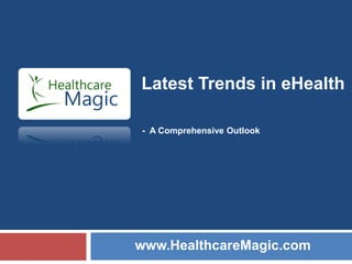 Latest Trends in eHealth

- A Comprehensive Outlook




www.HealthcareMagic.com
 