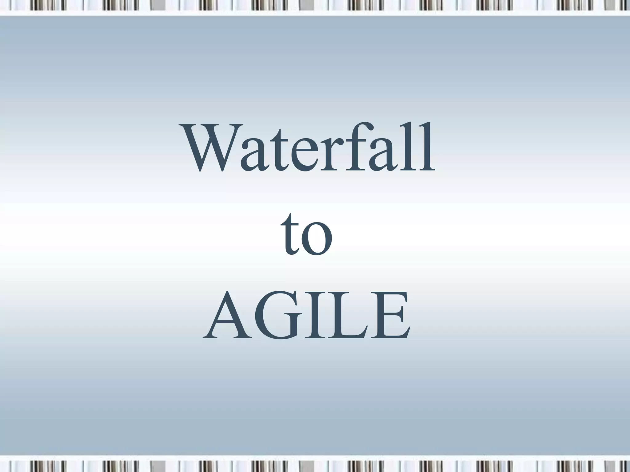 Waterfall
   to
AGILE
 