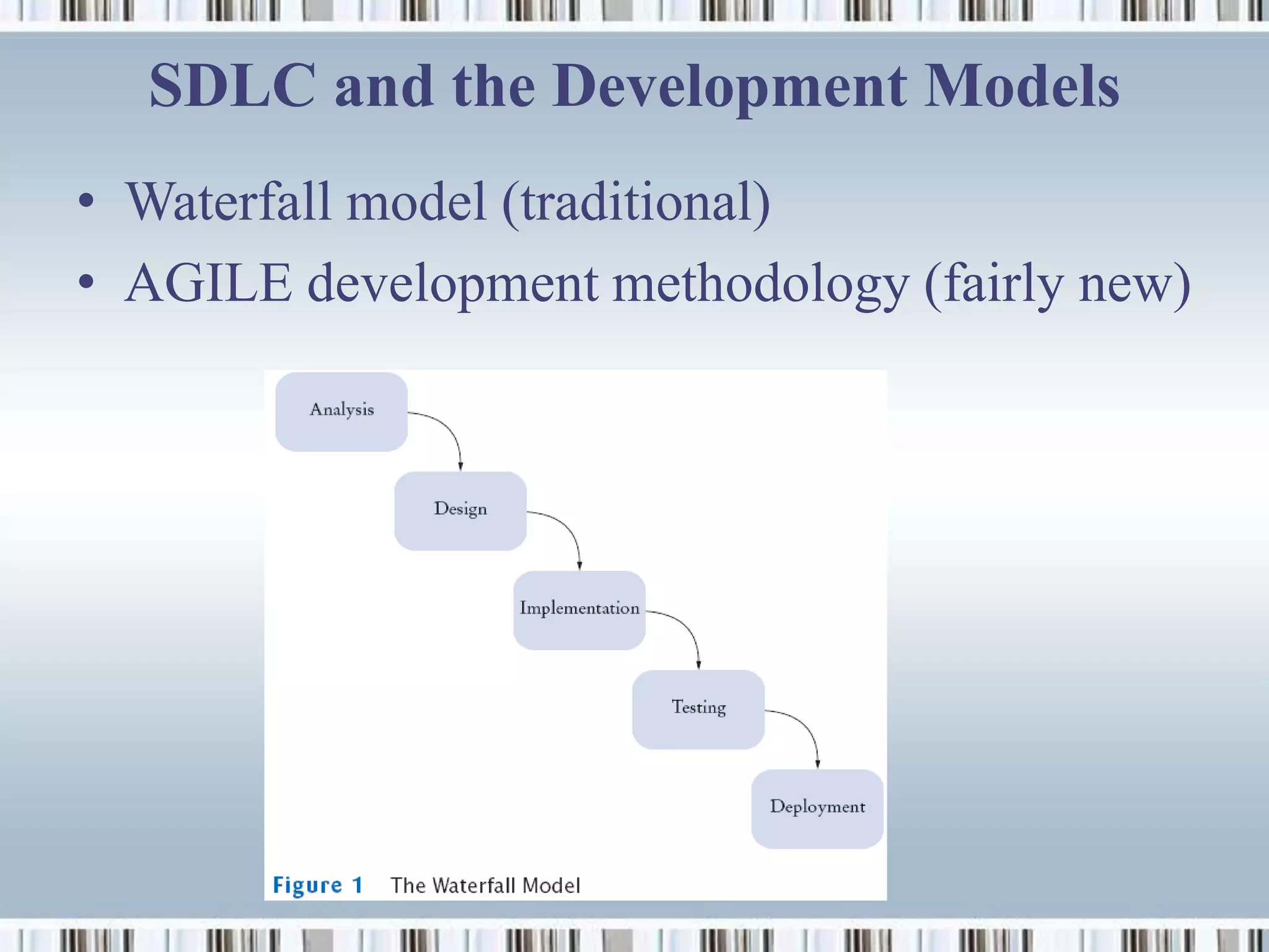 SDLC and the Development Models
• Waterfall model (traditional)
• AGILE development methodology (fairly new)
 