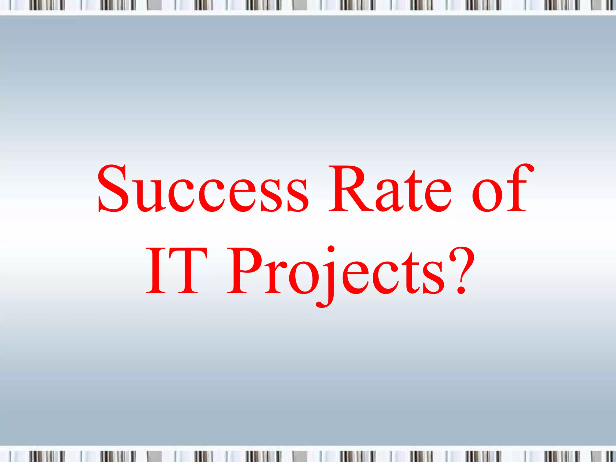 Success Rate of
 IT Projects?
 