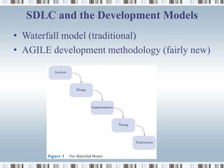 SDLC and the Development Models
• Waterfall model (traditional)
• AGILE development methodology (fairly new)
 