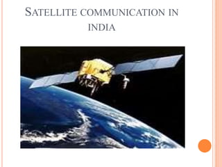 SATELLITE COMMUNICATION IN
INDIA
 