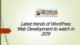 Latest trends of WordPress
Web Development to watch in
2019
 