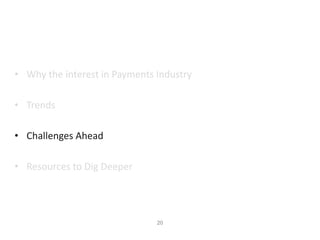 20
• Why the interest in Payments Industry
• Trends
• Challenges Ahead
• Resources to Dig Deeper
 