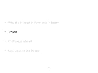 5
• Why the interest in Payments Industry
• Trends
• Challenges Ahead
• Resources to Dig Deeper
 