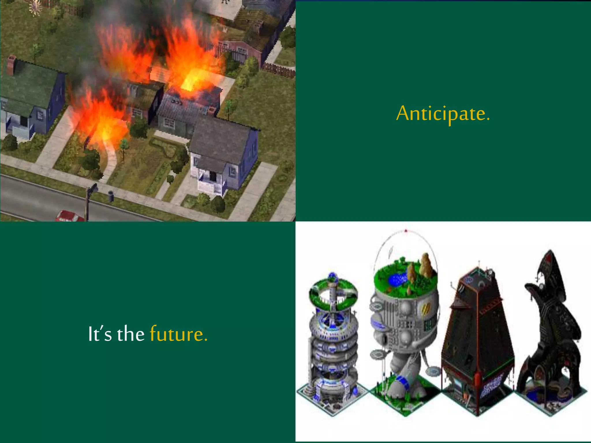 It’s the future. 
Anticipate. 
 