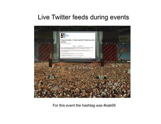 Live Twitter feeds during events




                         #oak09




     For this event the hashtag was #oak09
 