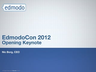 EdmodoCon 2012
Opening Keynote
Nic Borg, CEO
 