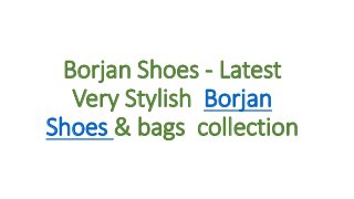 Borjan Shoes - Latest
Very Stylish Borjan
Shoes & bags collection
 