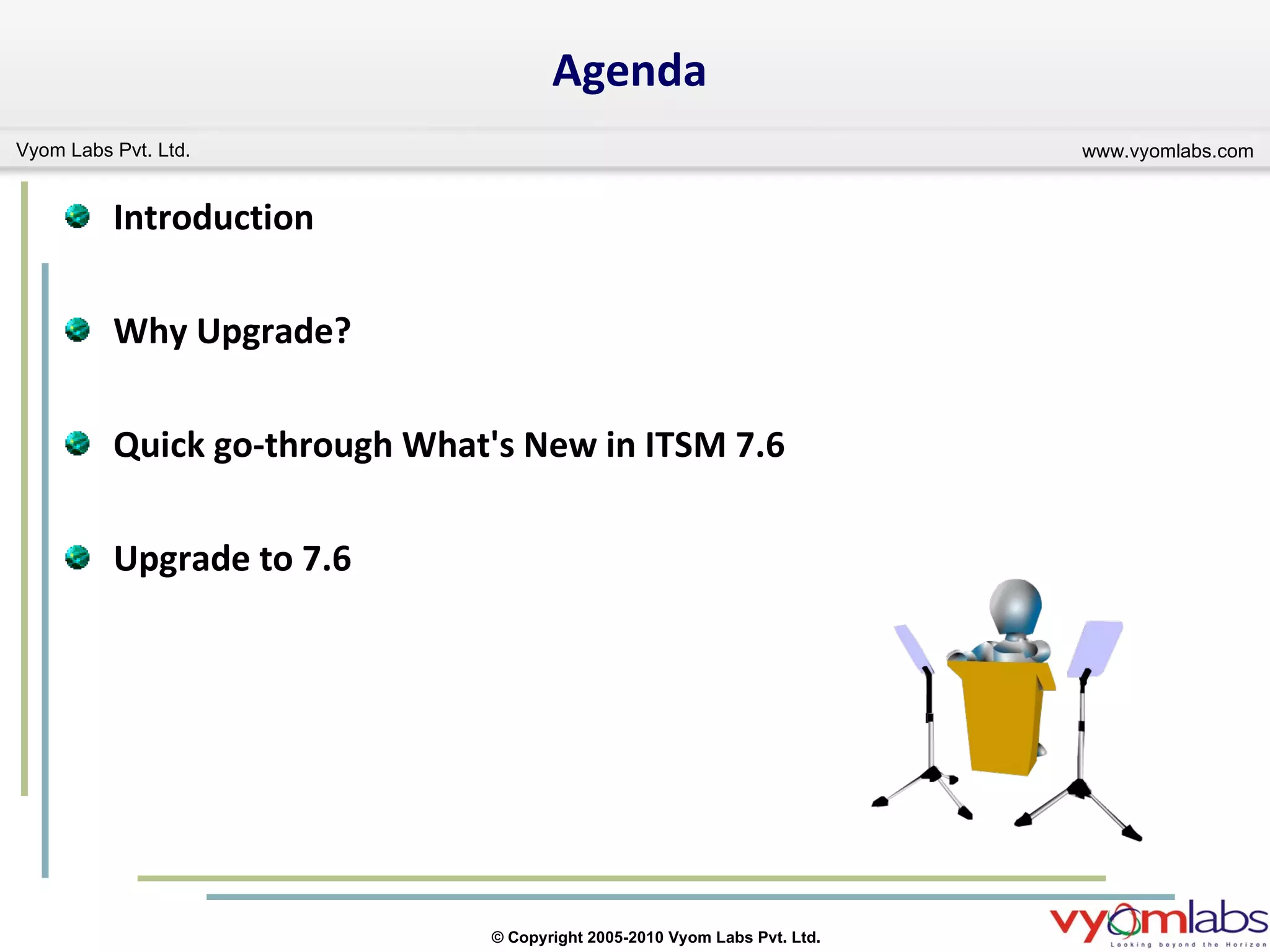 Agenda Introduction Why Upgrade? Quick go-through What's New in ITSM 7.6 Upgrade to 7.6 