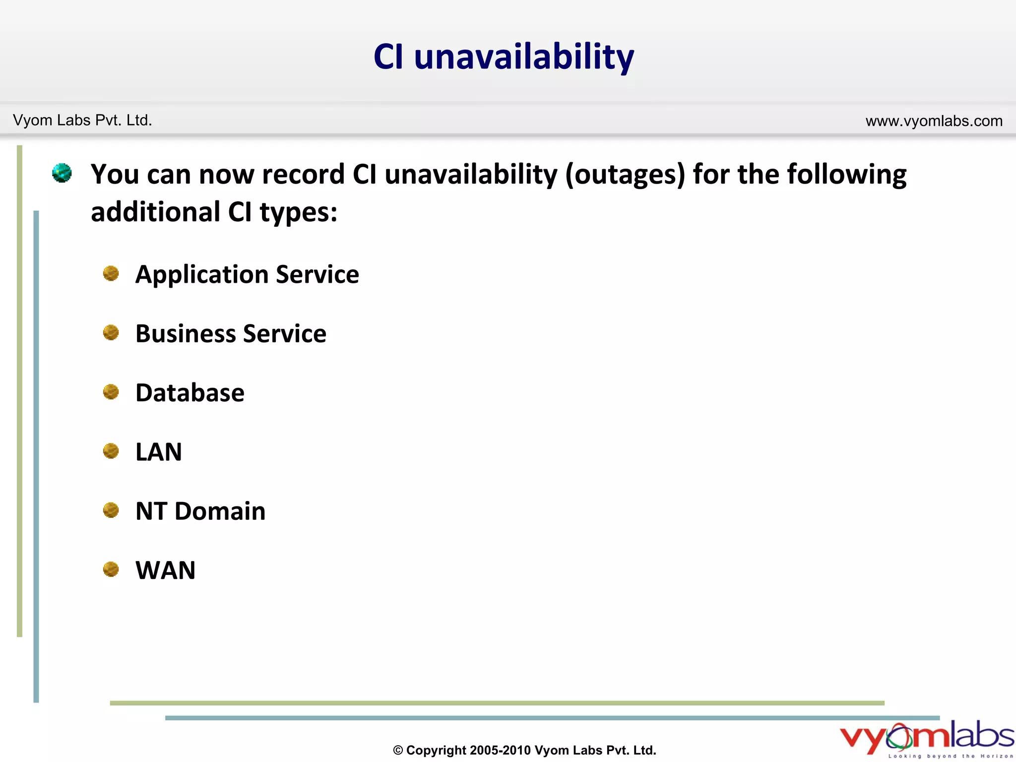 CI unavailability  You can now record CI unavailability (outages) for the following additional CI types: Application Service Business Service Database LAN NT Domain WAN 