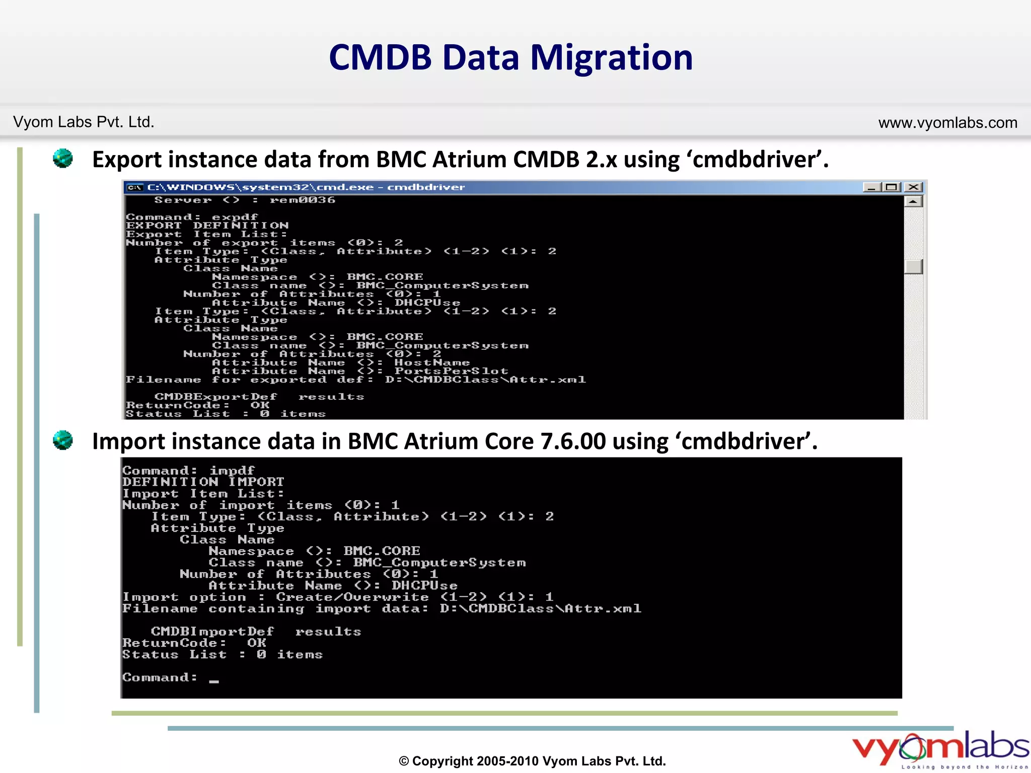 CMDB Data Migration Export instance data from BMC Atrium CMDB 2.x using ‘cmdbdriver’. Import instance data in BMC Atrium Core 7.6.00 using ‘cmdbdriver’. 