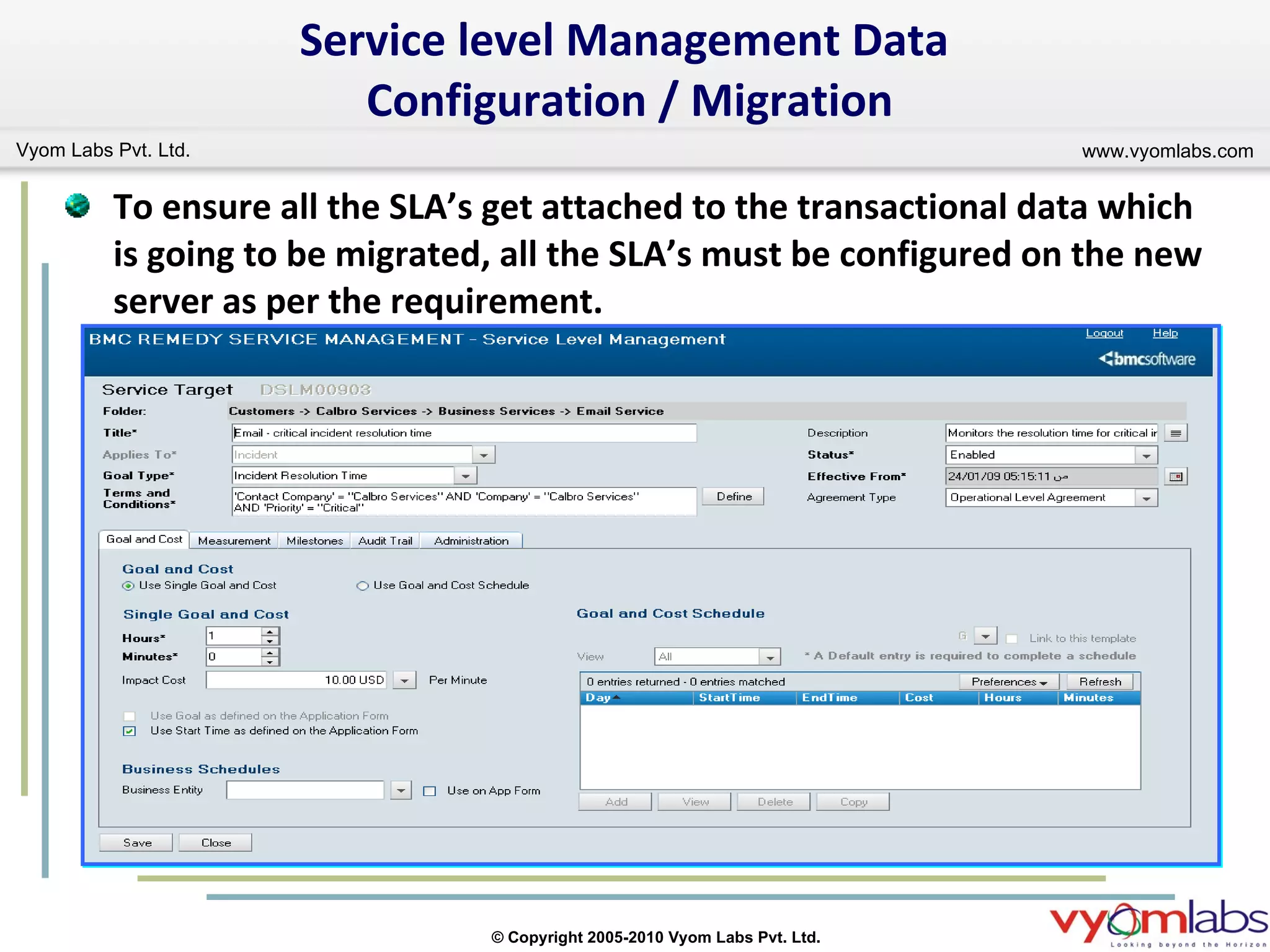 To ensure all the SLA’s get attached to the transactional data which is going to be migrated, all the SLA’s must be configured on the new server as per the requirement. Service level Management Data  Configuration / Migration 