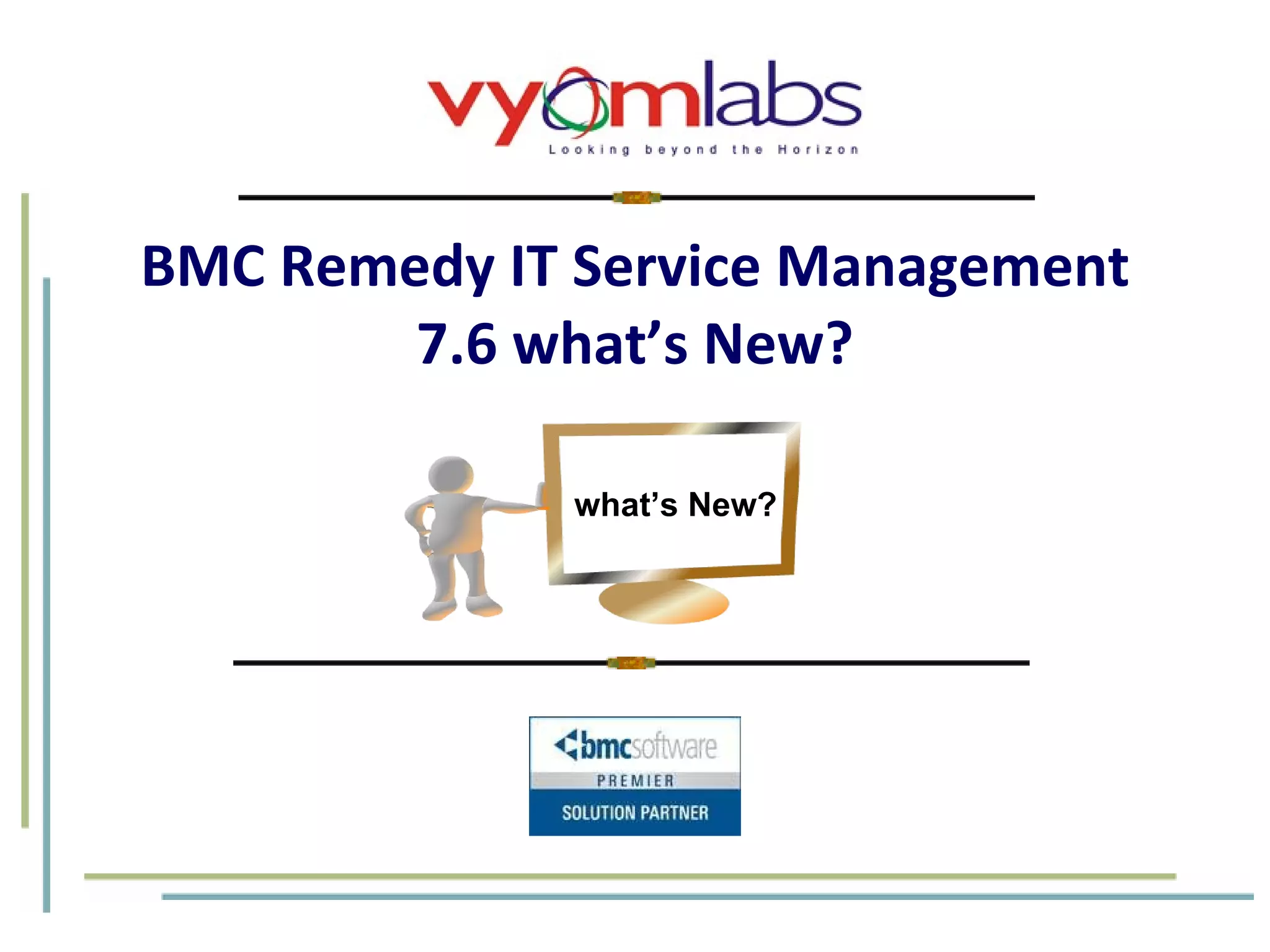 BMC Remedy IT Service Management 7.6 what’s New? what’s New? 