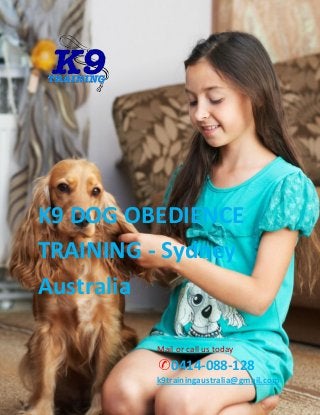 K9 DOG OBEDIENCE
TRAINING - Sydney
Australia
Mail or call us today
✆0414-088-128
k9trainingaustralia@gmail.com
 