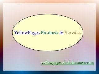 YellowPages Products & Services
yellowpages.eindiabusiness.com
 