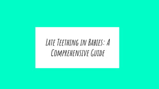 Late Teething in Babies: A
Comprehensive Guide
 
