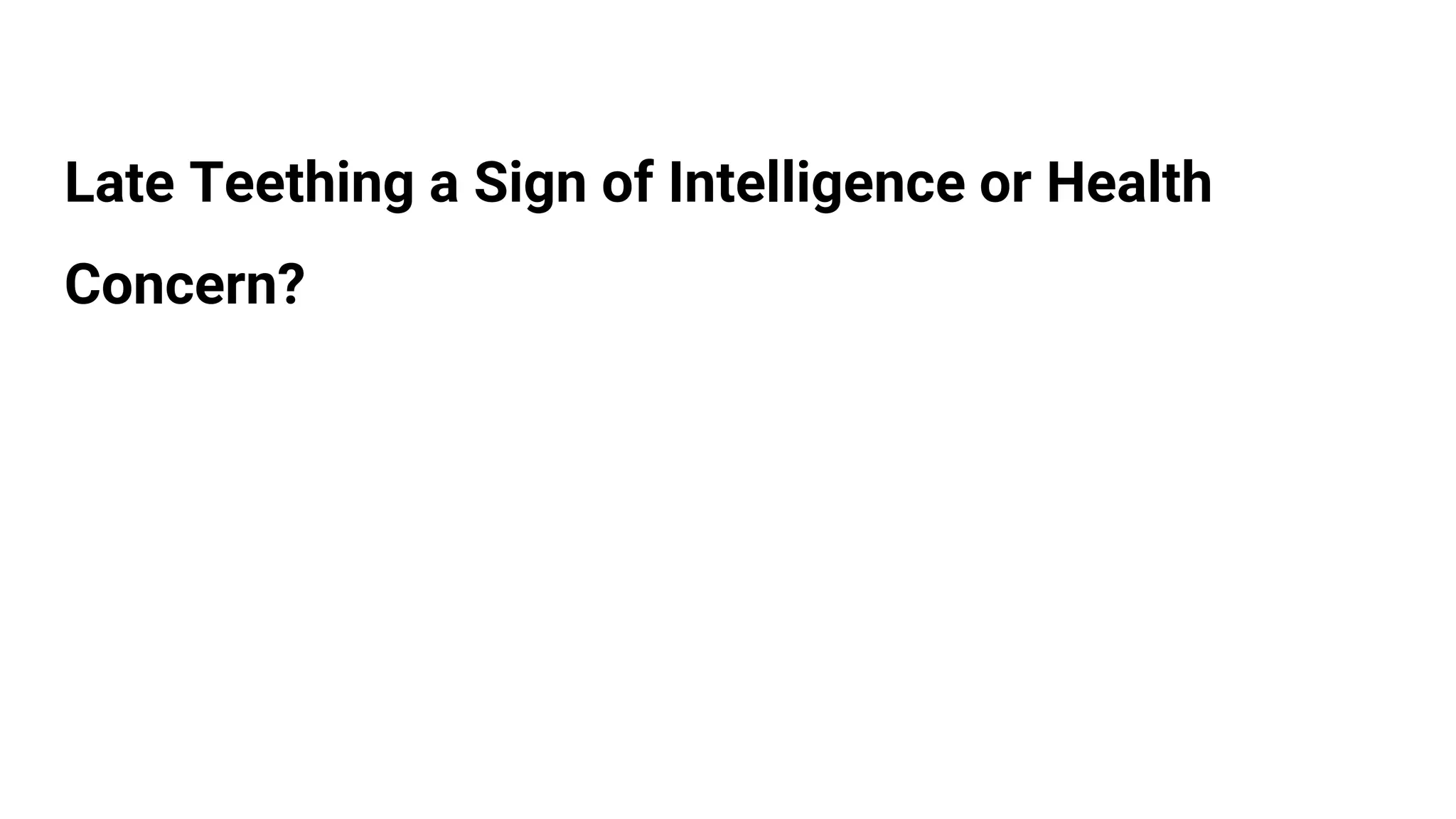 Late teething sign of intelligence or concern .pptx