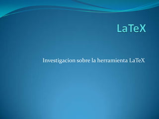 LaTeX Investigacion sobre la herramienta LaTeX 
