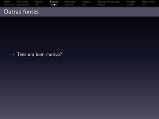 A
L TEX    Conceitos   Figuras   Fontes   Fórmulas   Tabelas   Tópicos Avançados   BibTEX   Utils e Refs



Outras fontes




        • Tens um bom motivo?
 