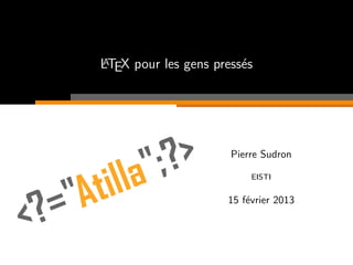 A
LTEX pour les gens press´s
                        e




                      Pierre Sudron

                          EISTI


                     15 f´vrier 2013
                         e
 