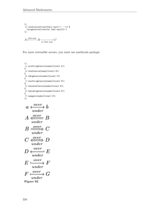 Advanced Mathematics
[
A xleftarrow{text{this way}<!-- -->} B
xrightarrow[text{or that way}]{} C
]
A
this way
←−−−−− B −−−−−−−→
or that way
C
For more extensible arrows, you must use mathtools package:
[
a xleftrightarrow[under]{over} b
%
A xLeftarrow[under]{over} B
%
B xRightarrow[under]{over} C
%
C xLeftrightarrow[under]{over} D
%
D xhookleftarrow[under]{over} E
%
E xhookrightarrow[under]{over} F
%
F xmapsto[under]{over} G
]
Figure 92
334
 