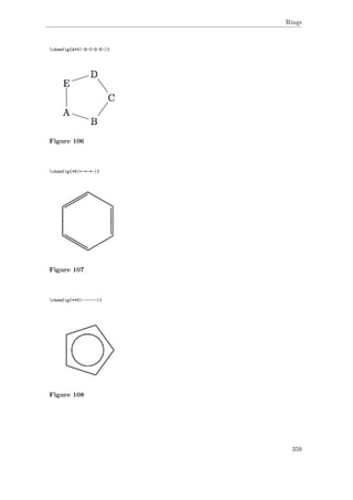 Rings
chemfig{A*5(-B-C-D-E-)}
Figure 106
chemfig{*6(=-=-=-)}
Figure 107
chemfig{**5(------)}
Figure 108
359
 