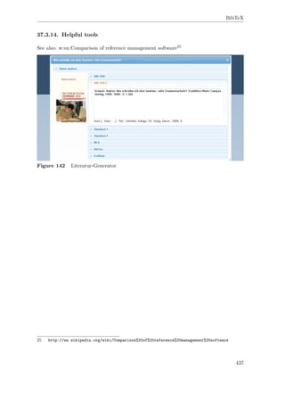 BibTeX
37.3.14. Helpful tools
See also: w:en:Comparison of reference management software25
Figure 142 Literatur-Generator
25 http://en.wikipedia.org/wiki/Comparison%20of%20reference%20management%20software
437
 