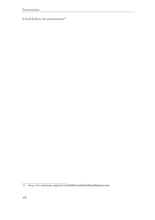 Presentations
fr:LaTeX/Faire des présentations14
14 http://fr.wikibooks.org/wiki/LaTeX%2FFaire%20des%20pr%E9sentations
472
 