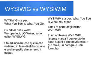 WYSIWIG vs WYSIWIM
WYSIWIG sta per:
What You See Is What You Get
Gli editor quali Word,
Wordperfect, LO Writer, sono
edito...