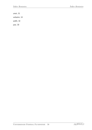Índice Remissivo Índice Remissivo 
unsrt, 31 
verbatim, 14 
width, 32 
year, 30 
Universidade Federal Fluminense 58 PETTELE))) 
