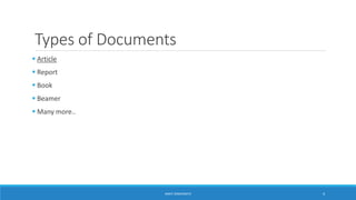Types of Documents 
 Article 
 Report 
 Book 
 Beamer 
 Many more.. 
ANKIT SINGHANIYA 4 
 