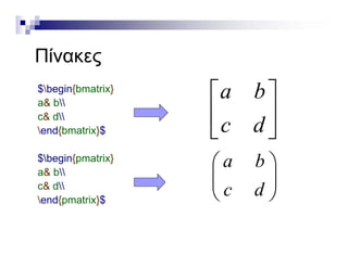 ΠίΠίνακες
b $begin{bmatrix}
a& b
c& d
a b
d
 
 
 
c& d
end{bmatrix}$ c d 
 
 $begin{pmatrix}
a& b
c& d
a b
d
 
 
 
c& d
end{pmatrix}$
c d 
 
 