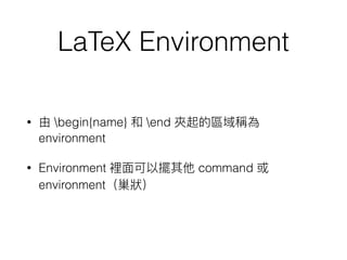 LaTeX Environment
• begin{name} end
environment
• Environment command
environment
 