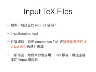 Input TeX Files
• include
• input{another.tex}
• another.tex
input
• .tex
input
 