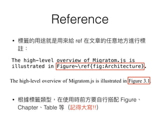 Reference
• ref
The high-level overview of Migratom.js is
illustrated in Figure~ref{fig:Architecture}.
• Figure
Chapter Table !!
 