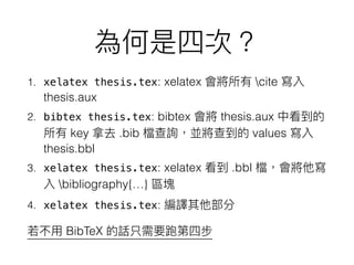 1. xelatex thesis.tex: xelatex cite
thesis.aux
2. bibtex thesis.tex: bibtex thesis.aux
key .bib values
thesis.bbl
3. xelatex thesis.tex: xelatex .bbl
bibliography{…}
4. xelatex thesis.tex:
BibTeX
 