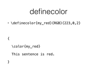 deﬁnecolor
• definecolor{my_red}{RGB}{223,0,2}
{
color{my_red}
This sentence is red.
}
 