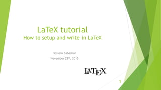 LaTeX tutorial
How to setup and write in LaTeX
1
Hossein Babashah
November 22th, 2015
 