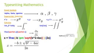 Typesetting Mathematics
Greek Symbols
alpha, beta, gamma
Superscript, Subscript
x^y x_y x_y^z
Calculus
int_0^infty int{int}
frac{partial u}{partial x}
x = frac{-b pm sqrt{b^2-4ac} } {2a}
19
 