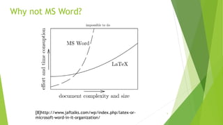 Why not MS Word?
[8]http://www.jaftalks.com/wp/index.php/latex-or-
microsoft-word-in-it-organization/
5
 