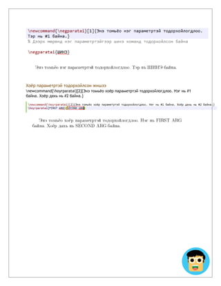 Хоёр параметртэй тодорхойлсон жишээ
newcommand{hoyrparatai}[2]{Энэ томьёо хоёр параметртэй тодорхойлогдлоо. Нэг нь #1
байна. Хоёр дахь нь #2 байна.}
 