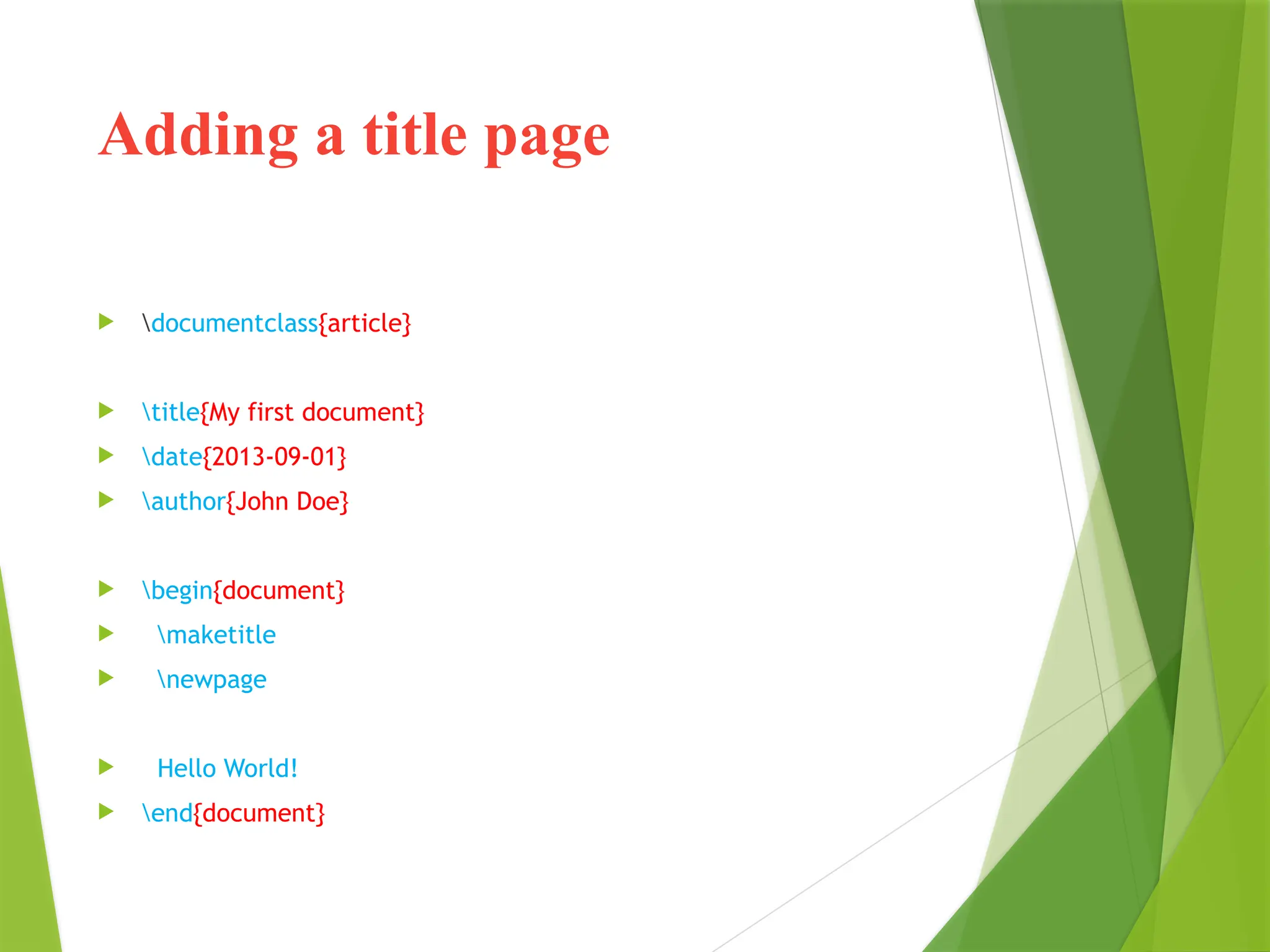 Adding a title page
 documentclass{article}
 title{My first document}
 date{2013-09-01}
 author{John Doe}
 begin{document}
 maketitle
 newpage
 Hello World!
 end{document}
 