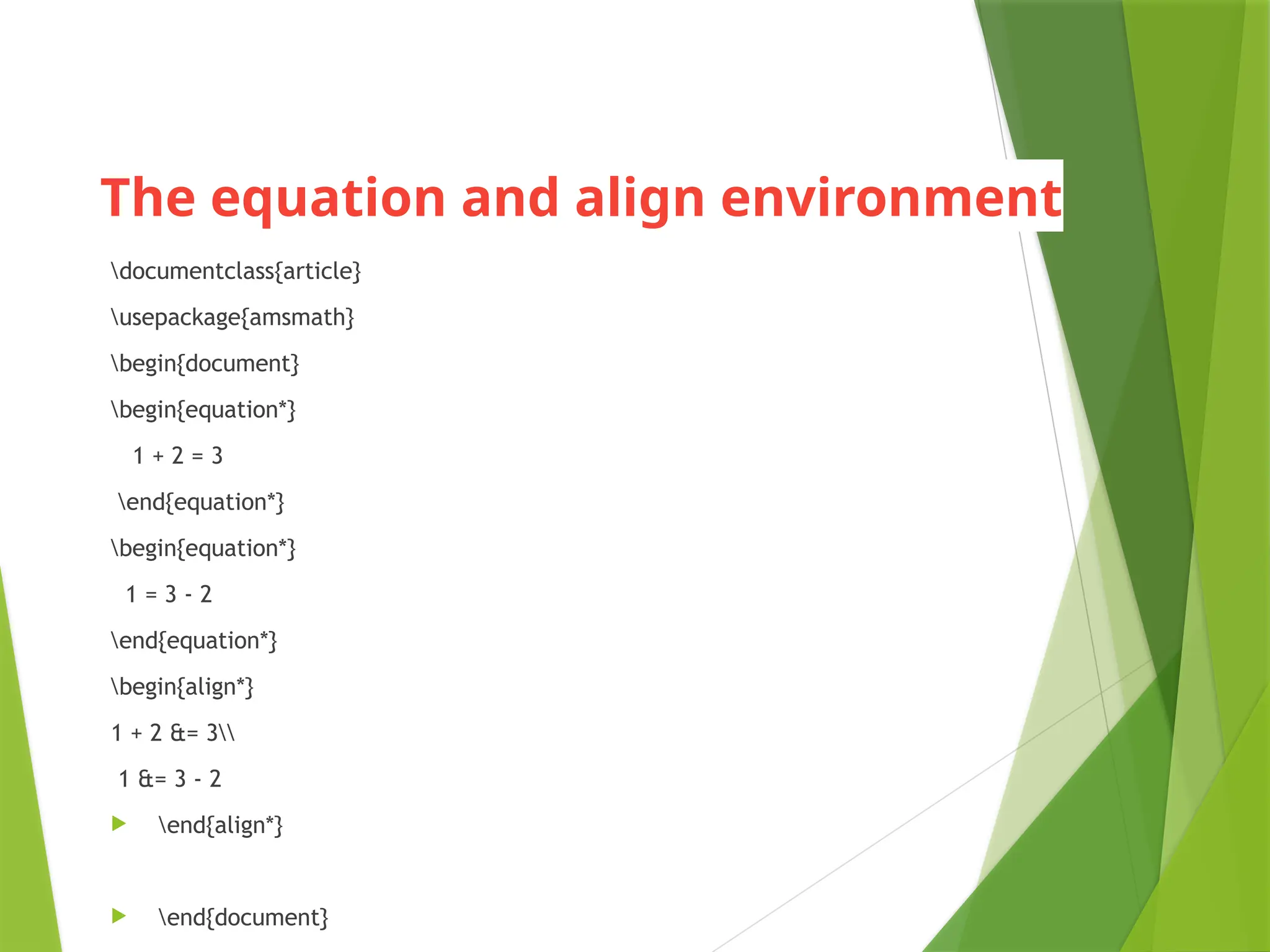 The equation and align environment
documentclass{article}
usepackage{amsmath}
begin{document}
begin{equation*}
1 + 2 = 3
end{equation*}
begin{equation*}
1 = 3 - 2
end{equation*}
begin{align*}
1 + 2 &= 3
1 &= 3 - 2
 end{align*}
 end{document}
 