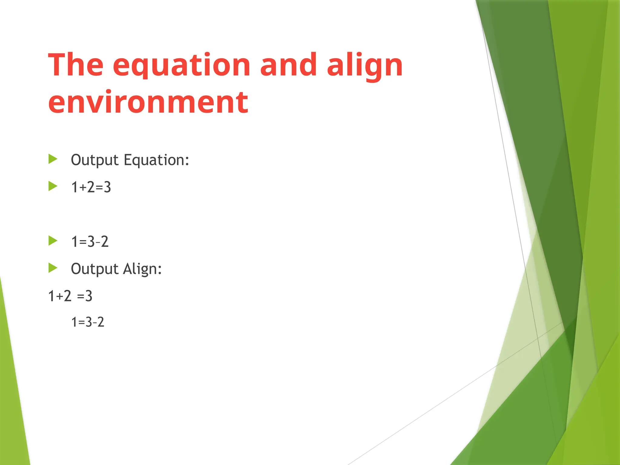 The equation and align
environment
 Output Equation:
 1+2=3
 1=3–2
 Output Align:
1+2 =3
1=3–2
 