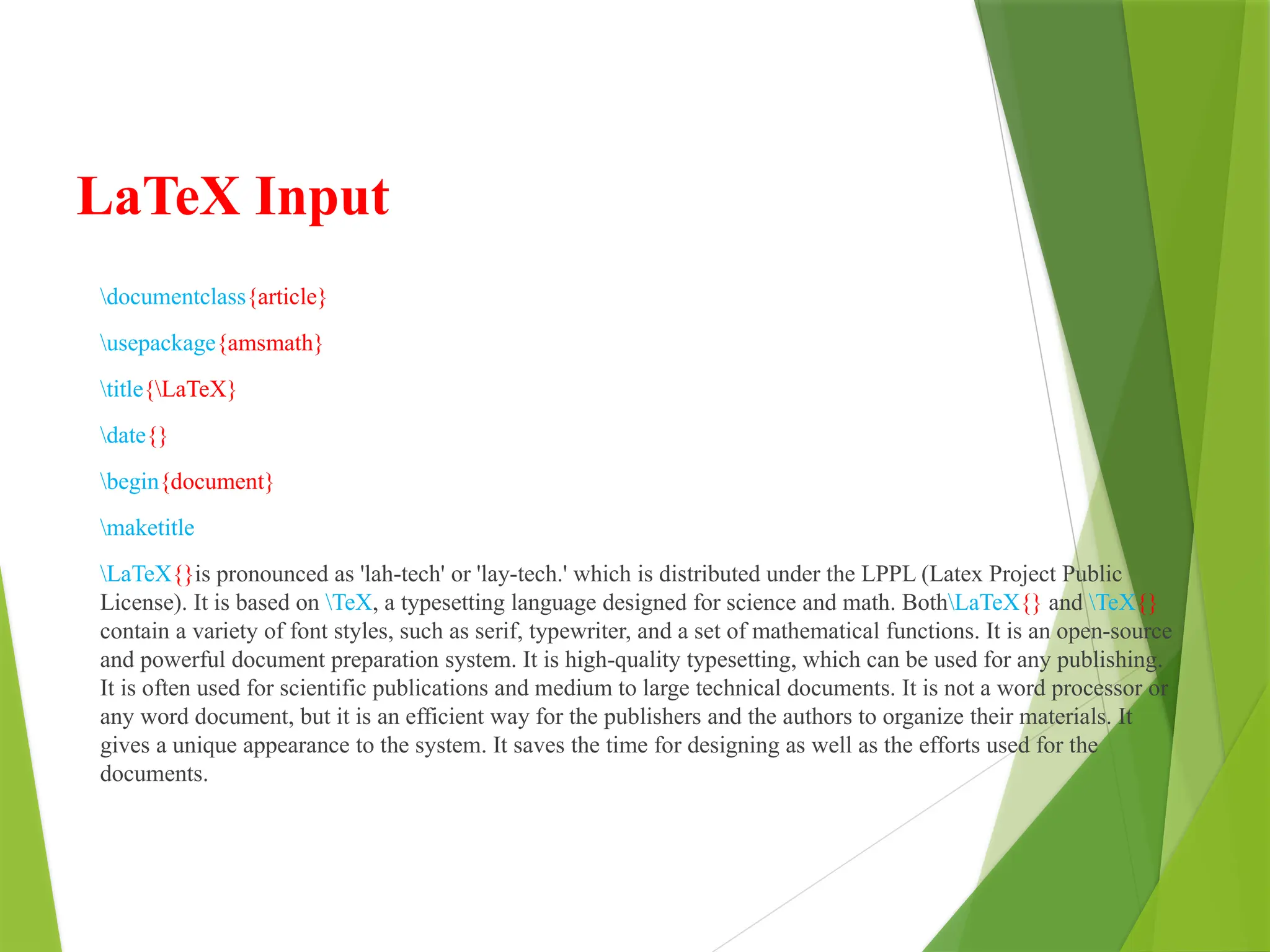 LaTeX Input
documentclass{article}
usepackage{amsmath}
title{LaTeX}
date{}
begin{document}
maketitle
LaTeX{}is pronounced as 'lah-tech' or 'lay-tech.' which is distributed under the LPPL (Latex Project Public
License). It is based on TeX, a typesetting language designed for science and math. BothLaTeX{} and TeX{}
contain a variety of font styles, such as serif, typewriter, and a set of mathematical functions. It is an open-source
and powerful document preparation system. It is high-quality typesetting, which can be used for any publishing.
It is often used for scientific publications and medium to large technical documents. It is not a word processor or
any word document, but it is an efficient way for the publishers and the authors to organize their materials. It
gives a unique appearance to the system. It saves the time for designing as well as the efforts used for the
documents.
 