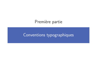 Première partie
Conventions typographiques
 