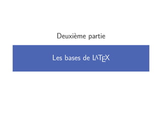 Deuxième partie
Les bases de LaTEX
 