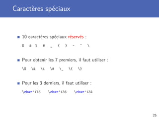 Caractères spéciaux
10 caractères spéciaux réservés :
$  % # _ { } ~ ^ 
Pour obtenir les 7 premiers, il faut utiliser :
$  % # _ { }
Pour les 3 derniers, il faut utiliser :
char’176 char’136 char’134
25
 
